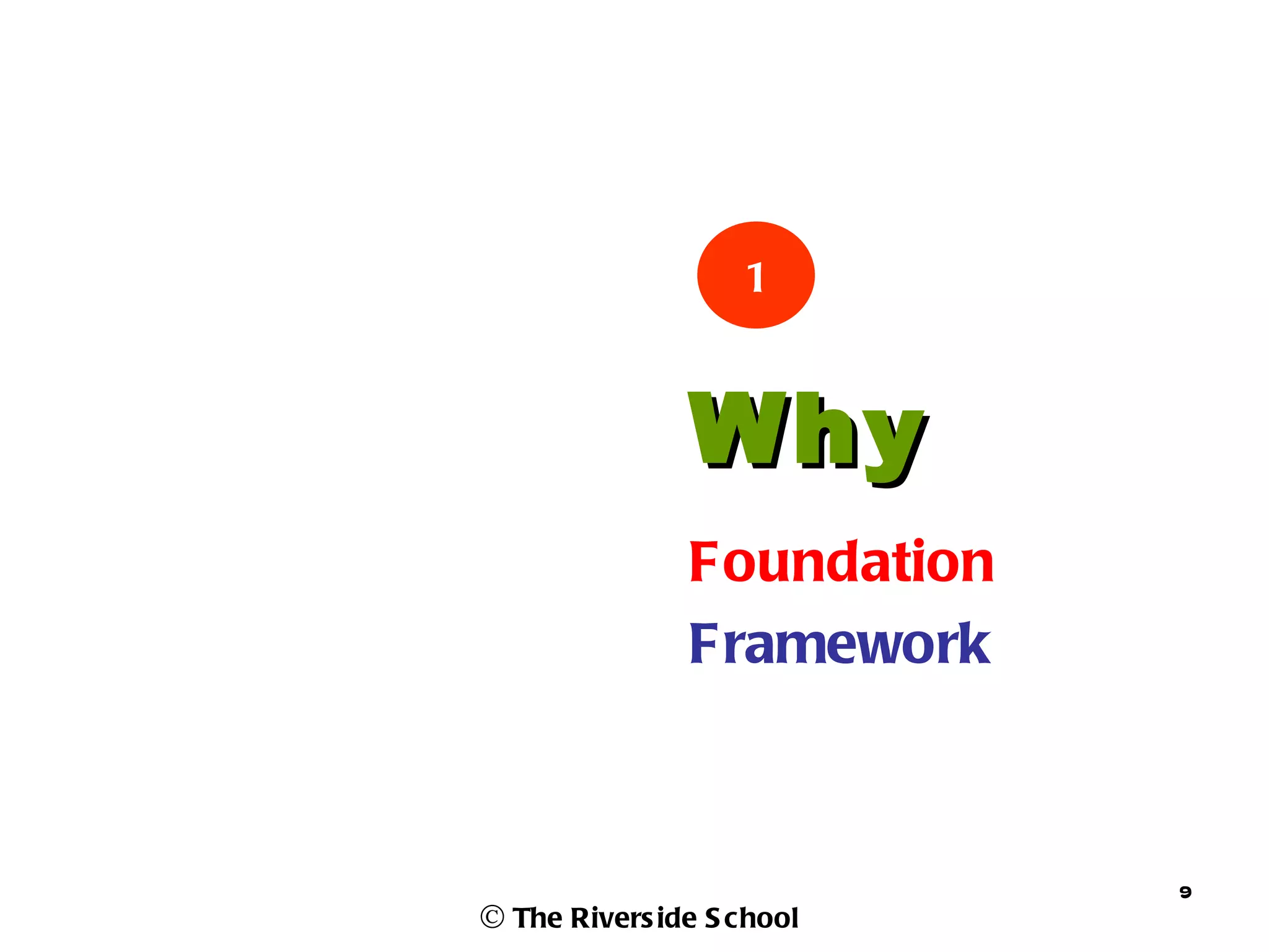 1



               Why
               Foundation
               Framework



                            9
© The Rivers ide S chool
 