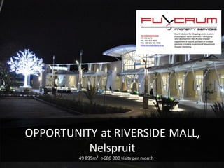 OPPORTUNITY at RIVERSIDE MALL,
Nelspruit
49 895m² >680 000 visits per month
 