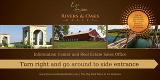 www.RiversandOaksRealty.com | The Big Red Barn at La Ventana
Information Center and Real Estate Sales Ofﬁce
 