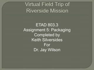 ETAD 803.3
Assignment 5: Packaging
     Completed by
    Keith Silversides
           For
     Dr. Jay Wilson
 