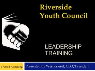 LEADERSHIP  TRAINING Presented by Wes Kriesel, CEO/President   Trusted  Coaching August 22, 2009 
