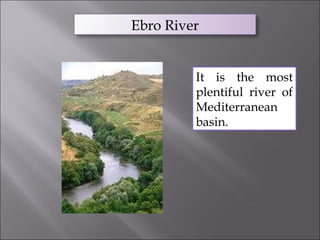 Ebro River
It is the most
plentiful river of
Mediterranean
basin.
 