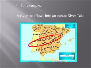  For example…
A river that flows into an ocean: River Tajo
 