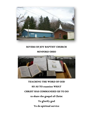 RIVERS OF JOY BAPTIST CHURCH MINFORD OHIO TEACHING THE WORD OF GOD SO AS TO examine WHAT CHRIST HAS COMMANDED US TO DO to share the gospel of Christ To glorify god To do spiritual service 