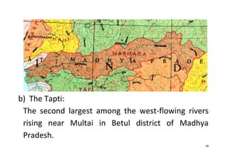 28
b) The Tapti:
The second largest among the west-flowing rivers
rising near Multai in Betul district of Madhya
Pradesh.
 