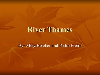 River Thames By: Abby Belcher and Pedro Freire 