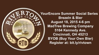 YourEncore Summer Social Series
Brezeln & Bier
August 18, 2015 4-6 pm
MadTree Brewing Company
5164 Kennedy Ave.
Cincinnati, OH 45213
BYOB (Buy Your Own Bier)
Register at: bit.ly/rivtown
 