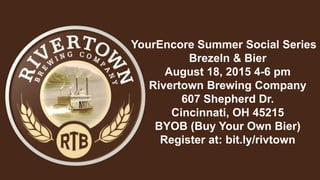 YourEncore Summer Social Series
Brezeln & Bier
August 18, 2015 4-6 pm
Rivertown Brewing Company
607 Shepherd Dr.
Cincinnati, OH 45215
BYOB (Buy Your Own Bier)
Register at: bit.ly/rivtown
 