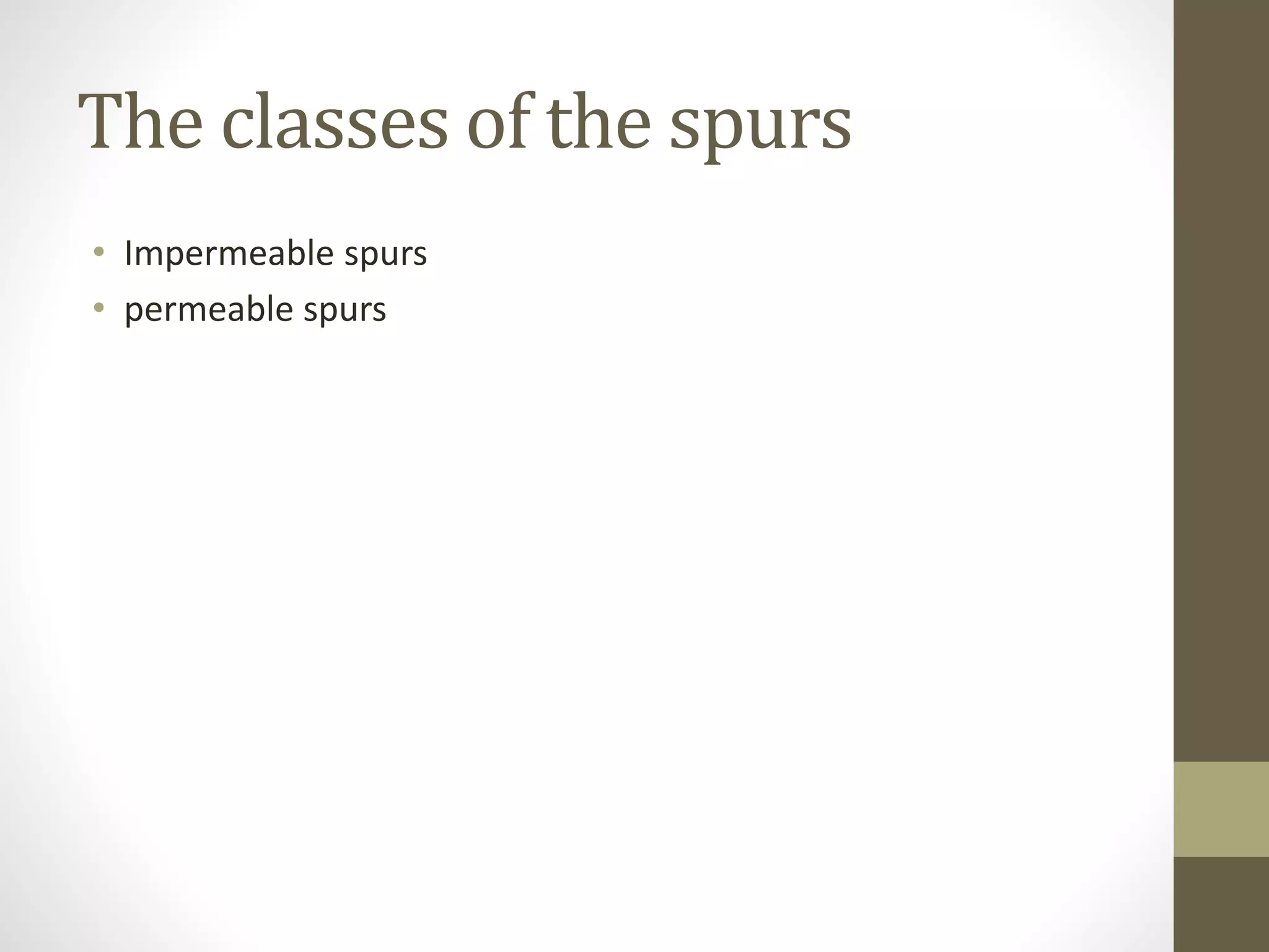 The classes of the spurs
• Impermeable spurs
• permeable spurs
 