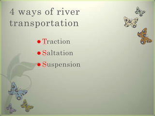 4 ways of river transportationTractionSaltationSuspension