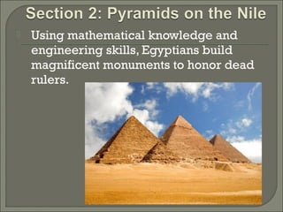  Using mathematical knowledge and 
engineering skills, Egyptians build 
magnificent monuments to honor dead 
rulers. 
 
