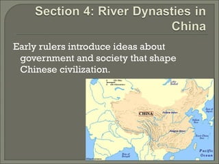 Early rulers introduce ideas about 
government and society that shape 
Chinese civilization. 
 