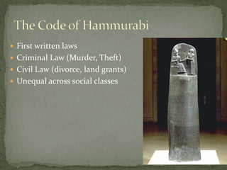  First written laws
 Criminal Law (Murder, Theft)
 Civil Law (divorce, land grants)
 Unequal across social classes
 