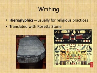 Writing
• Hieroglyphics—usually for religious practices
• Translated with Rosetta Stone
 