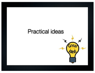 Practical ideas
 