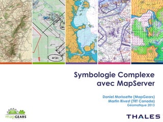 Symbologie Complexe
avec MapServer
Daniel Morissette (MapGears)
Martin Rivest (TRT Canada)
Géomatique 2013

 