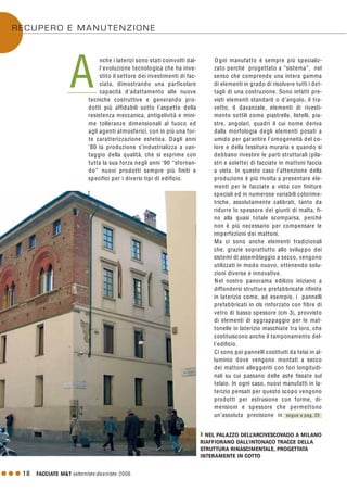G G G 18 FACCIATE M&T settembre·dicembre 2006
nche i laterizi sono stati coinvolti dal-
l’evoluzione tecnologica che ha inve-
stito il settore dei rivestimenti di fac-
ciata, dimostrando una particolare
capacità d’adattamento alle nuove
tecniche costruttive e generando pro-
dotti più affidabili sotto l’aspetto della
resistenza meccanica, antigelività e mini-
me tolleranze dimensionali al fuoco ed
agli agenti atmosferici, con in più una for-
te caratterizzazione estetica. Dagli anni
’80 la produzione s’industrializza a van-
taggio della qualità, che si esprime con
tutta la sua forza negli anni ’90 “sfornan-
do” nuovi prodotti sempre più finiti e
specifici per i diversi tipi di edificio.
O gni manufatto è sempre più specializ-
zato perché progettato a “sistema”, nel
senso che comprende una intera gamma
di elementi in grado di risolvere tutti i det-
tagli di una costruzione. Sono infatti pre-
visti elementi standard o d’angolo, il tra-
vetto, il davanzale, elementi di rivesti-
mento sottili come piastrelle, listelli, pia-
stre, angolari, quadri il cui nome deriva
dalla morfologia degli elementi posati a
umido per garantire l’omogeneità del co-
lore e della tessitura muraria e quando si
debbano rivestire le parti strutturali (pila-
stri e solette) di facciate in mattoni faccia
a vista. In questo caso l’attenzione della
produzione è più rivolta a presentare ele-
menti per le facciate a vista con finiture
speciali ed in numerose variabili colorime-
triche, assolutamente calibrati, tanto da
ridurre lo spessore dei giunti di malta, fi-
no alla quasi totale scomparsa, perché
non è più necessario per compensare le
imperfezioni dei mattoni.
Ma ci sono anche elementi tradizionali
che, grazie soprattutto allo sviluppo dei
sistemi di assemblaggio a secco, vengono
utilizzati in modo nuovo, ottenendo solu-
zioni diverse e innovative.
Nel nostro panorama edilizio iniziano a
diffondersi strutture prefabbricate rifinite
in laterizio come, ad esempio, i pannelli
prefabbricati in cls rinforzato con fibre di
vetro di basso spessore (cm 3), provvisto
di elementi di aggrappaggio per le mat-
tonelle in laterizio maschiate tra loro, che
costituiscono anche il tamponamento del-
l’edificio.
Ci sono poi pannelli costituiti da telai in al-
luminio dove vengono montati a secco
dei mattoni alleggeriti con fori longitudi-
nali su cui passano delle aste fissate sul
telaio. In ogni caso, nuovi manufatti in la-
terizio pensati per questo scopo vengono
prodotti per estrusione con forme, di-
mensioni e spessore che permettono
un’assoluta precisione in segue a pag. 23
A
Q NEL PALAZZO DELL’ARCIVESCOVADO A MILANO
RIAFFIORANO DALL’INTONACO TRACCE DELLA
STRUTTURA RINASCIMENTALE, PROGETTATA
INTERAMENTE IN COTTO
RECUPERO E MANUTENZIONE
 