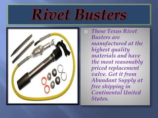  These Texas Rivet
Busters are
manufactured at the
highest quality
materials and have
the most reasonably
priced replacement
valve. Get it from
Abundant Supply at
free shipping in
Continental United
States.
 