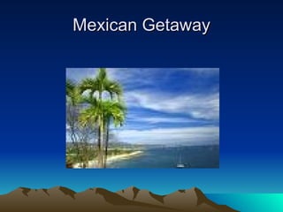 Mexican Getaway 