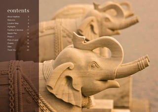 contents
About Haathee	            3
Welcome	                  4
Location Map	             6
Highlights	               8
Facilities & Services	   11
Master Plan	             12
Phase 1	                 13
Plots of Land	           14
Chalets	                 16
Villas	                  18
Thank You	               20
 