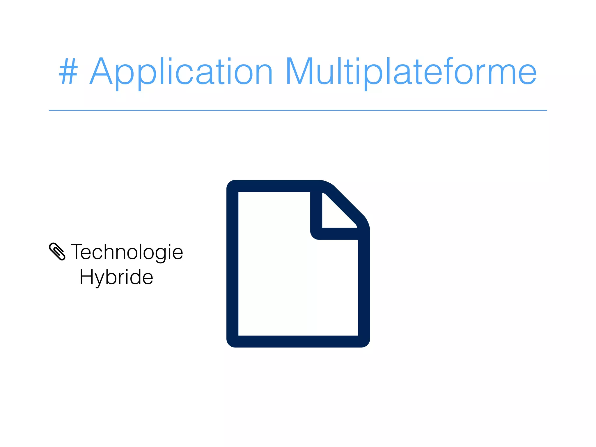 # Application Multiplateforme
?> Technologie
Hybride
 