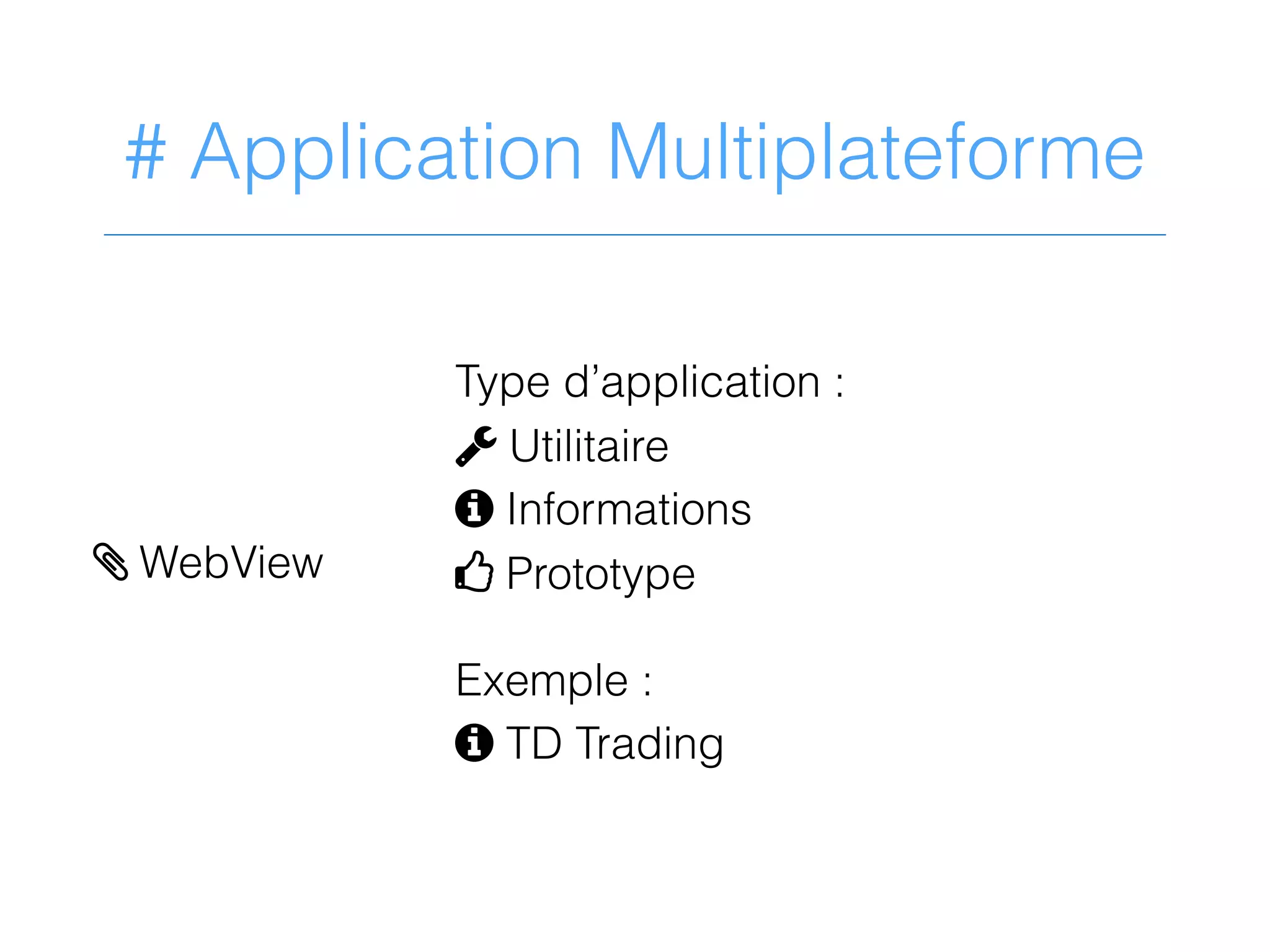 # Application Multiplateforme
Type d’application :
2 Utilitaire
9 Informations
4 Prototype
Exemple :
9 TD Trading
> WebView
 