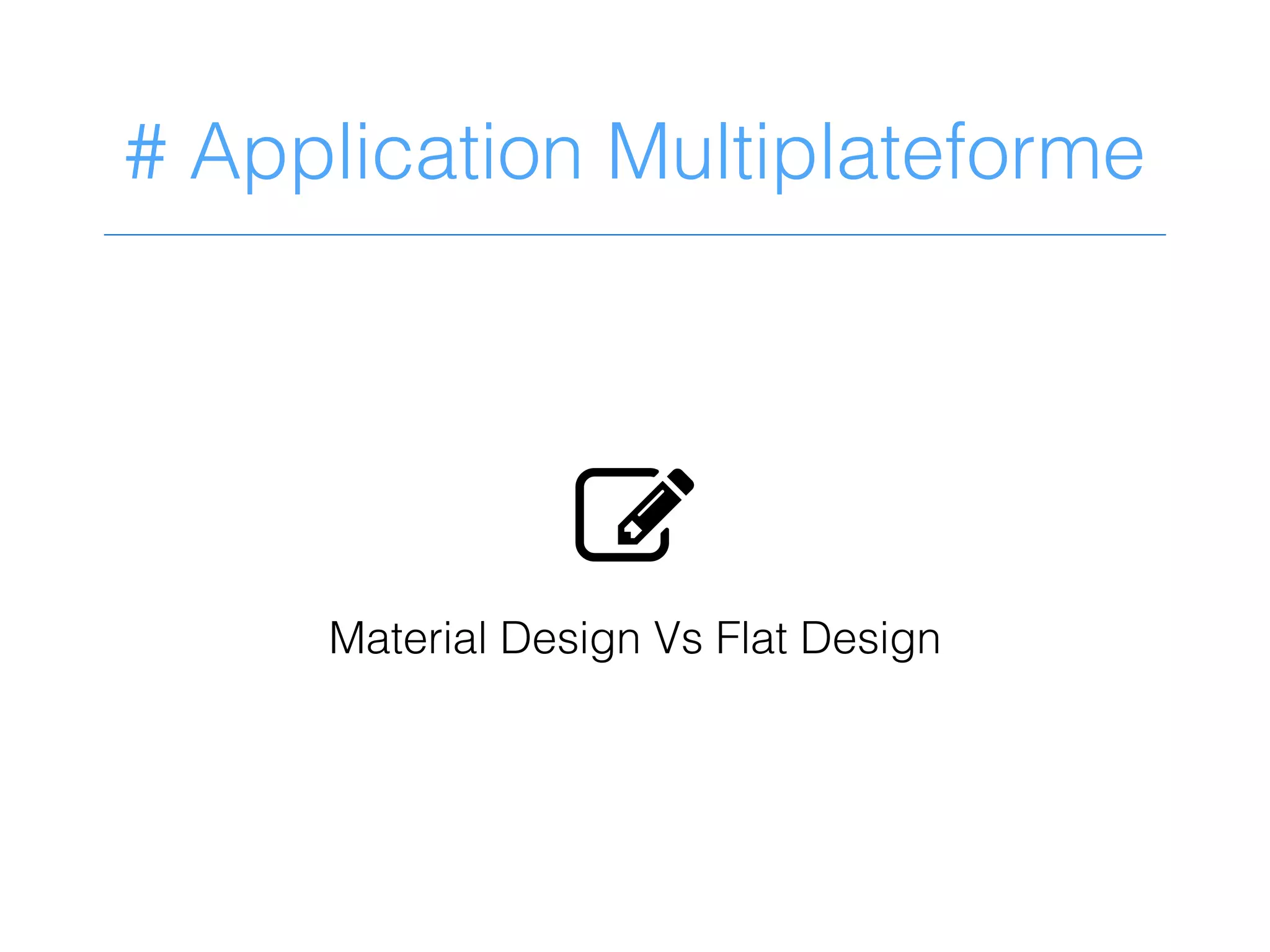 # Application Multiplateforme
Material Design Vs Flat Design
-
 