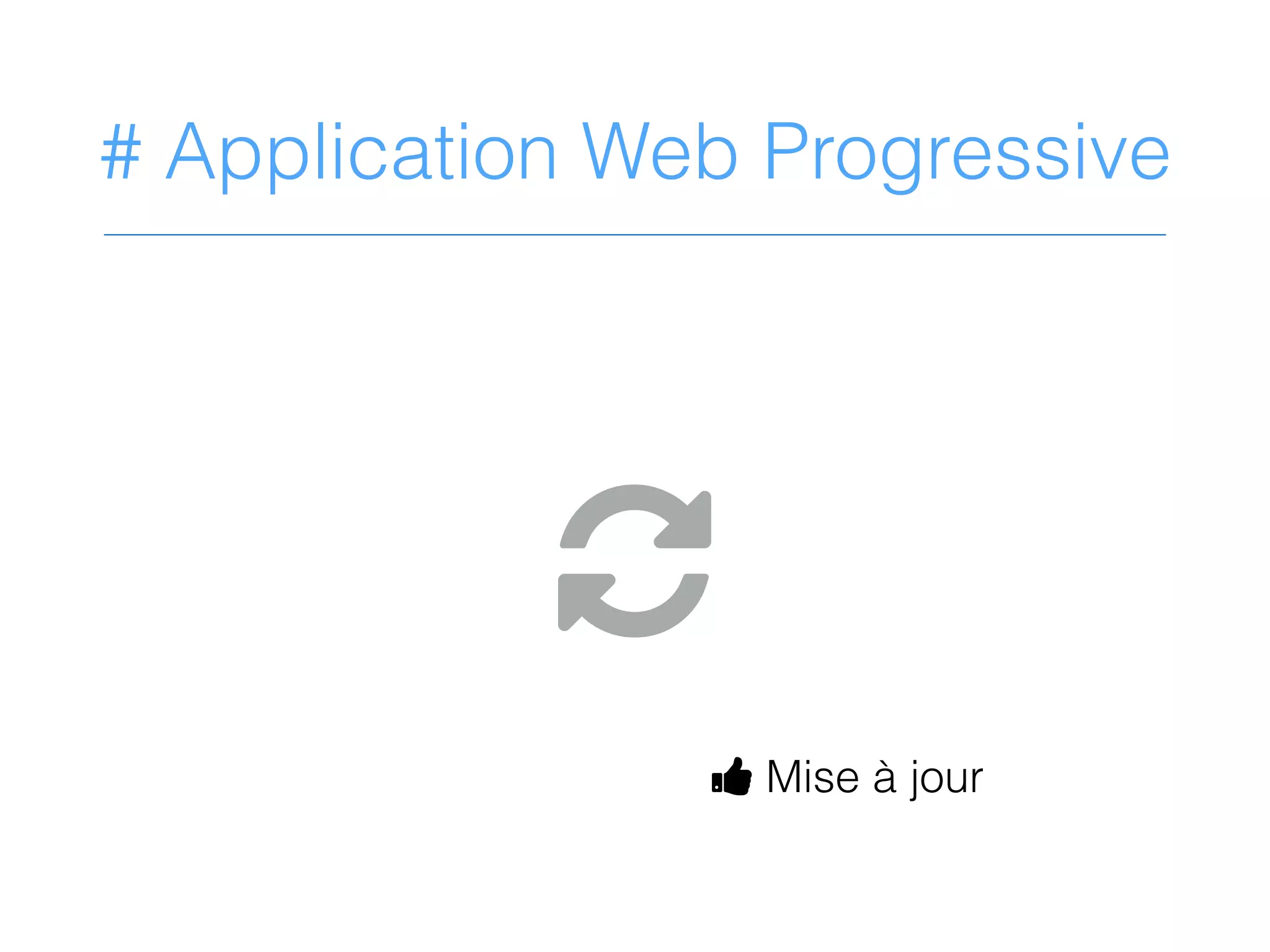 # Application Web Progressive
K
D Mise à jour
 