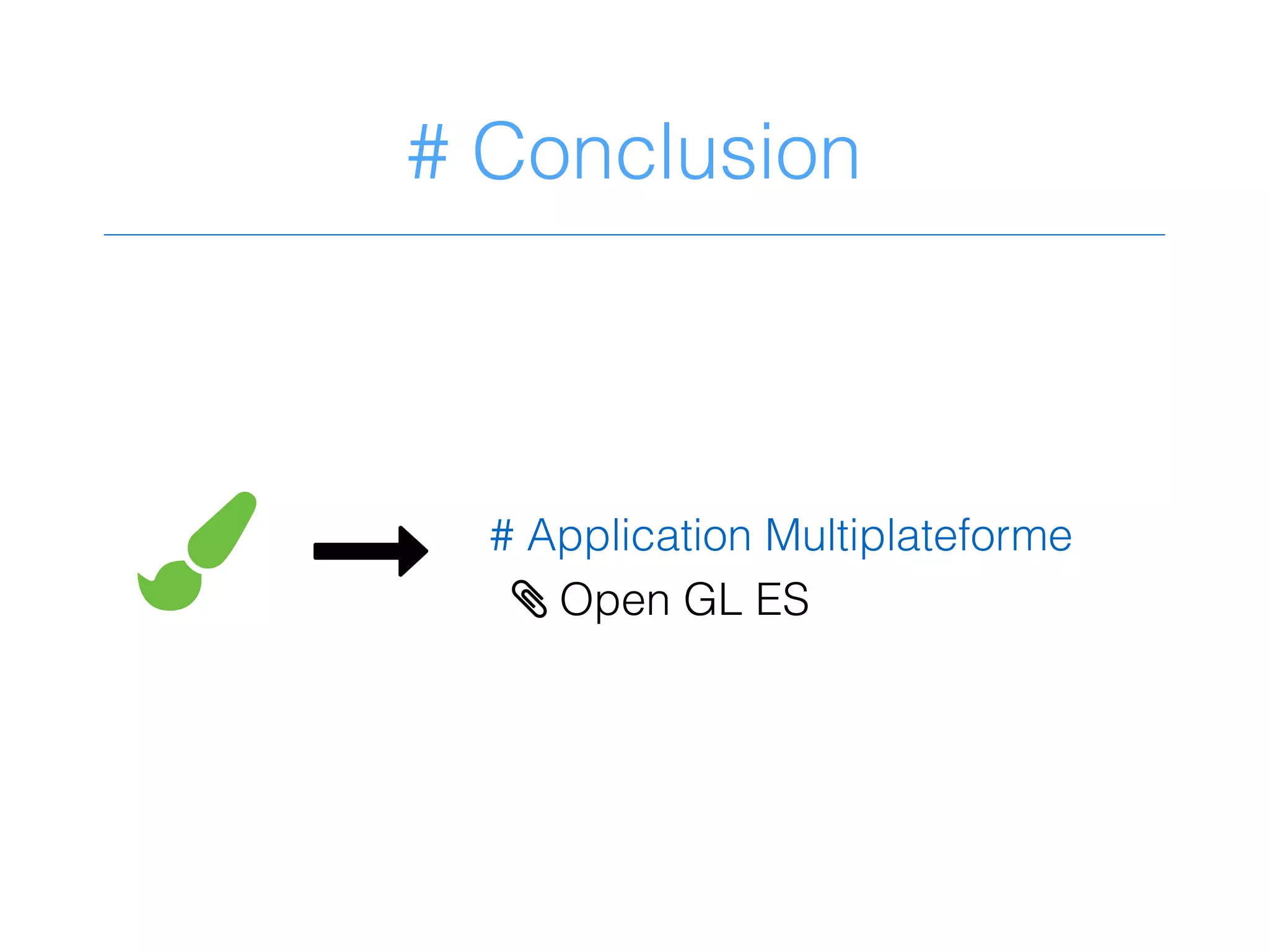 # Conclusion
, & # Application Multiplateforme
> Open GL ES
 