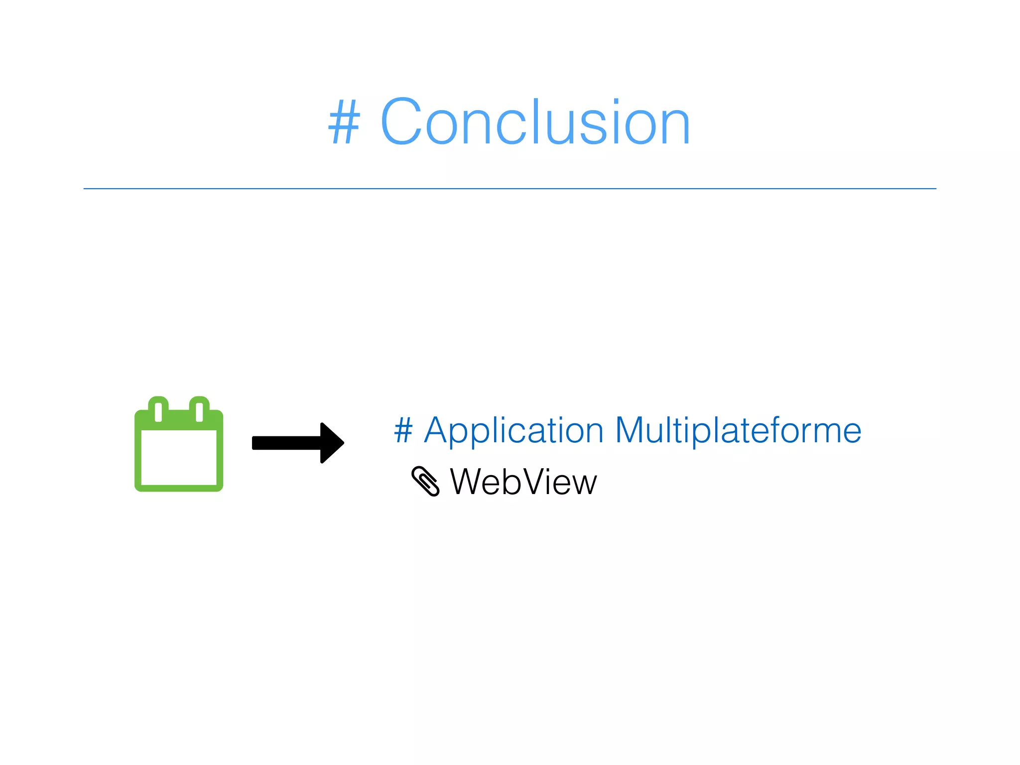 # Conclusion
/ & # Application Multiplateforme
> WebView
 