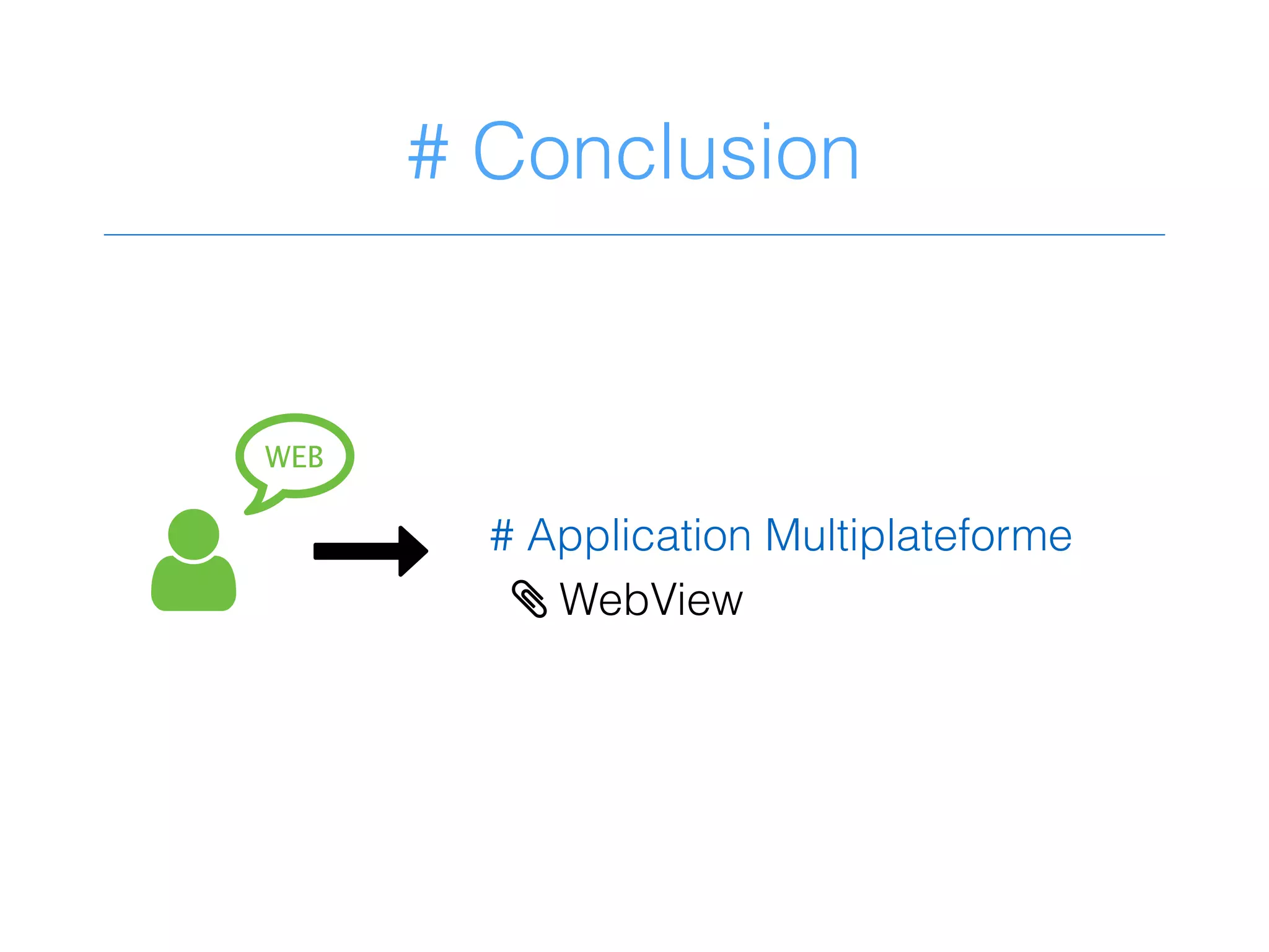 # Conclusion
&N
0WEB
# Application Multiplateforme
> WebView
 