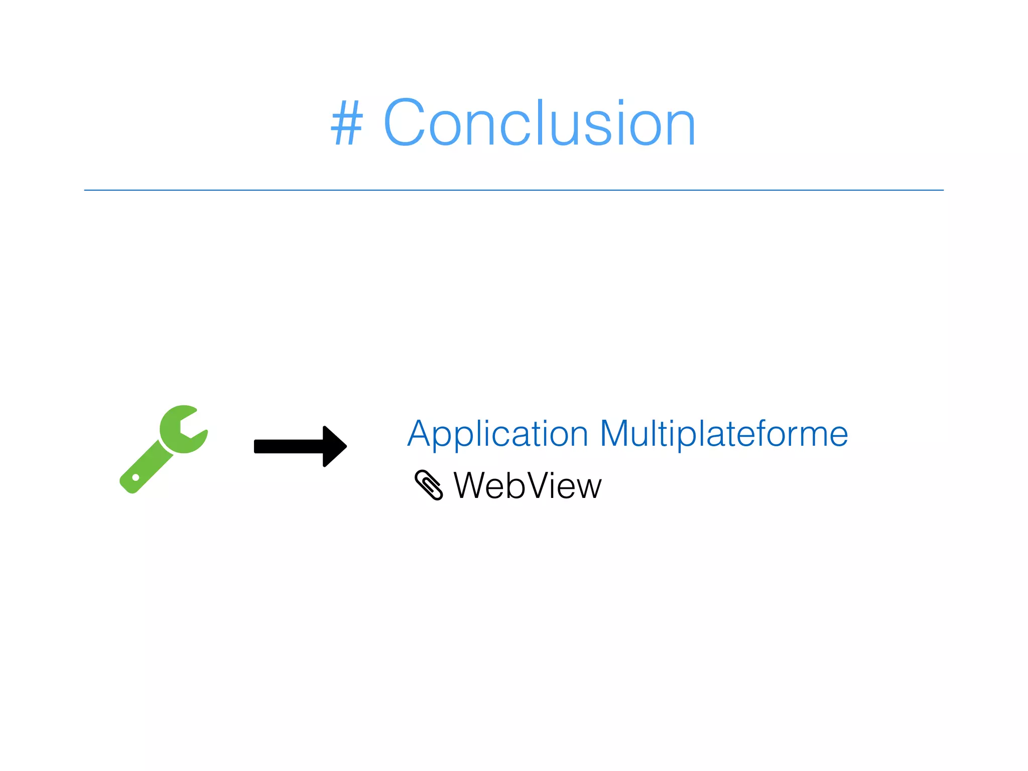 # Conclusion
2 & Application Multiplateforme
> WebView
 