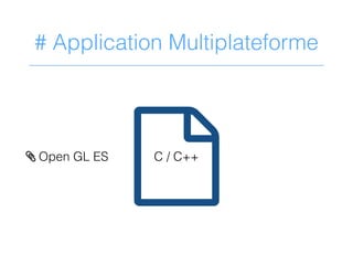 # Application Multiplateforme
?> Open GL ES C / C++
 
