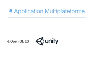# Application Multiplateforme
> Open GL ES
 