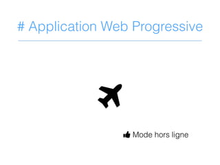 # Application Web Progressive
C
D Mode hors ligne
 