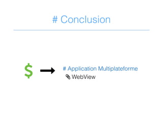 # Conclusion
. & # Application Multiplateforme
> WebView
 
