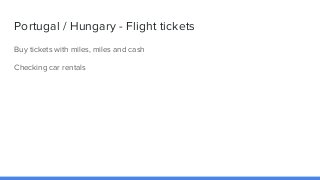 Portugal / Hungary - Flight tickets
Buy tickets with miles, miles and cash
Checking car rentals
 