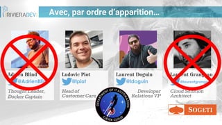 Avec, par ordre d’apparition…
Adrien Blind
@AdrienBlind
Thought Leader,
Docker Captain
Ludovic Piot
@lpiot
Head of
Customer Care
Laurent Doguin
@ldoguin
Developer
Relations VP
Laurent Grangeau
@laurentgrangeau
Cloud Solution
Architect
 