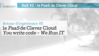 ReX #2 - le PaaS de Clever Cloud
Retour d’expérience #2
le PaaS de Clever Cloud
You write code - We Run IT
 