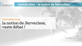 Introduction - la notion de Serverless
Introduction
la notion de Serverless,
vaste débat !
 