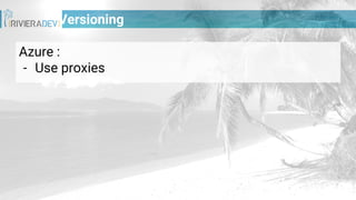 Versioning
Azure :
- Use proxies
 