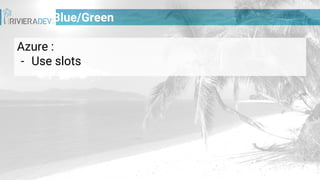 Blue/Green
Azure :
- Use slots
 