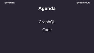 @rivieradev @VladimirD_42
Agenda
GraphQL
Code
 