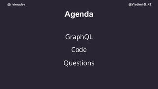 @rivieradev @VladimirD_42
Agenda
GraphQL
Code
Questions
 