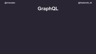 @rivieradev @VladimirD_42
GraphQL
 