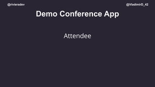 @rivieradev @VladimirD_42
Demo Conference App
Attendee
 