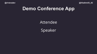 @rivieradev @VladimirD_42
Demo Conference App
Attendee
Speaker
 