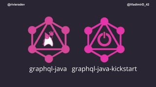 @rivieradev @VladimirD_42
graphql-java graphql-java-kickstart
 