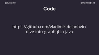 @rivieradev @VladimirD_42
Code
https://github.com/vladimir-dejanovic/
dive-into-graphql-in-java
 