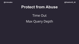@rivieradev @VladimirD_42
Protect from Abuse
Max Query Depth
Time Out
 